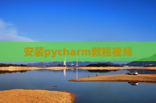 安装pycharm教程视频 安装pycharm教程视频